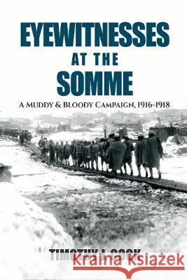 Eyewitnesses at the Somme: A Muddy and Bloody Campaign 1916-1918 Tim Cook 9781526714619 Pen & Sword Books - książka