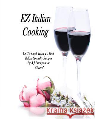 EZ Italian Cooking: Hard To find Italian Specialty Recipes Buonpastore, A. J. 9781466380325 Createspace - książka