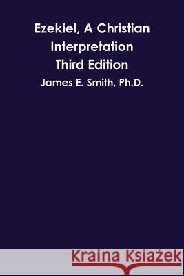 Ezekiel, A Christian Interpretation, Third Edition Ph.D., James E. Smith 9781365369438 Lulu.com - książka