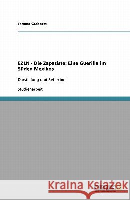 EZLN - Die Zapatiste: Eine Guerilla im Süden Mexikos : Darstellung und Reflexion Tammo Grabbert 9783640406821 Grin Verlag - książka