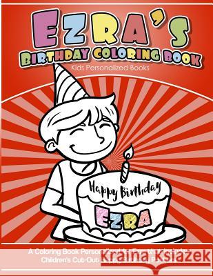 Ezra's Birthday Coloring Book Kids Personalized Books: A Coloring Book Personalized for Ezra that includes Children's Cut Out Happy Birthday Posters Garcia, Elise 9781718618640 Createspace Independent Publishing Platform - książka