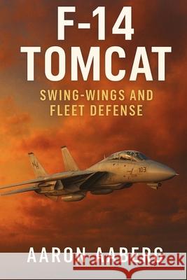 F-14 Tomcat: Swing-Wings and Fleet Defense Aaron Aaberg 9781923593053 Independently Published - książka