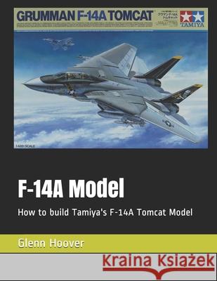 F-14A Model: How to build Tamiya's F-14A Tomcat Model Glenn Hoover 9781729314821 Independently Published - książka