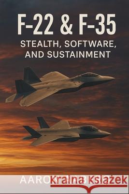 F-22 & F-35: Stealth, Software, and Sustainment Aaron Aaberg 9781923570955 Independently Published - książka