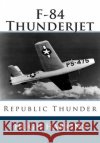 F-84 Thunderjet: Republic Thunde Hugh Harkins 9781903630617 Centurion Publishing