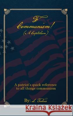 F Communism! (A Capitalism): A Patriot's Quick Reference to All Things Communism L. Tadeus 9781968619848 Self Publish - książka