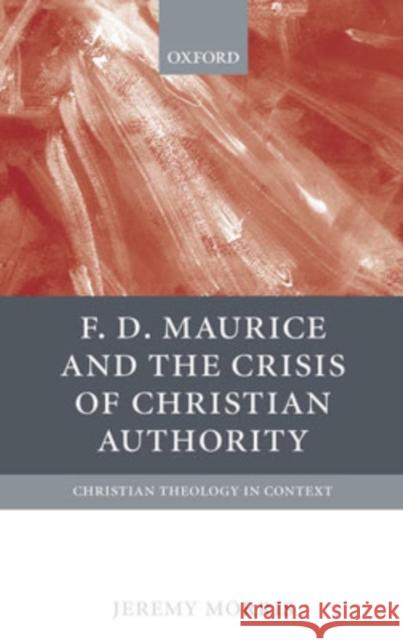 F D Maurice and the Crisis of Christian Authority Jeremy Morris J. N. Morris 9780199263165 Oxford University Press, USA - książka