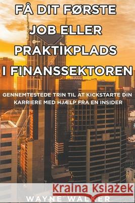 Få Dit Første Job Eller Praktikplads i Finanssektoren Walker, Wayne 9781393011231 Wayne Walker - książka