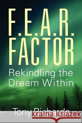 F.E.A.R. Factor: Rekindling the Dream Within Richards, Tony 9781432793081 Outskirts Press - książka