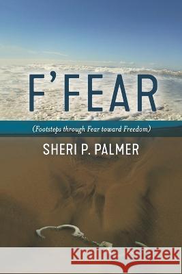 F' Fear: (Footsteps through Fear toward Freedom) Sheri P Palmer 9781733504300 Finish Well Publishers - książka