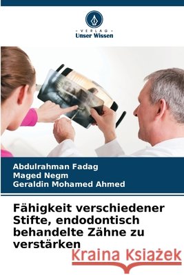 F?higkeit verschiedener Stifte, endodontisch behandelte Z?hne zu verst?rken Abdulrahman Fadag Maged Negm Geraldin Mohamed Ahmed 9786209689741 Verlag Unser Wissen - książka