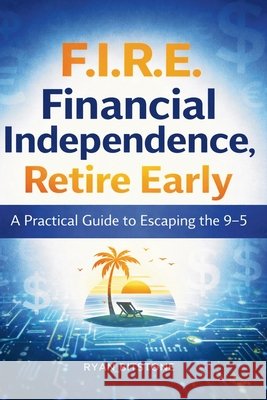 F.I.R.E.: Financial Independence, Retire Early - A Practical Guide to Escaping the 9-5 Ryan Bitstone 9781807650827 Publishdrive - książka