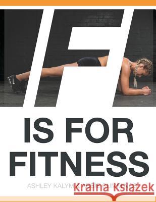 F Is for Fitness: Real Exercise, Real Results Abbie Cummings Ashley Kalym 9781795813921 Independently Published - książka