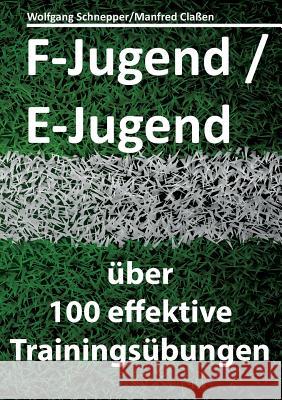 F-Jugend / E-Jugend: über 100 effektive Trainingsübungen Manfred Claßen, Wolfgang Schnepper 9783741207839 Books on Demand - książka