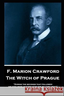 F. Marion Crawford - The Witch of Prague: 'During the seconds that followed, his eyes were riveted upon the beloved head'' Francis Marion Crawford 9781787805651 Horse's Mouth - książka