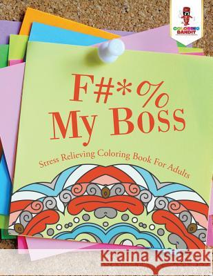 F#*% My Boss: Stress Relieving Coloring Book For Adults Coloring Bandit 9780228206194 Coloring Bandit - książka
