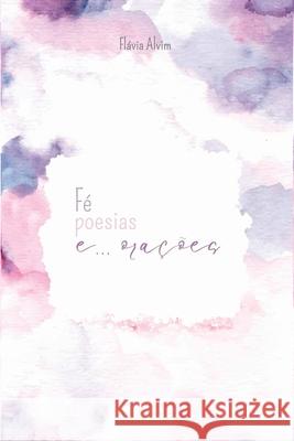 F?, Poesias E... Ora??es Fl?via Alvim 9786501186764 Clube de Autores - książka