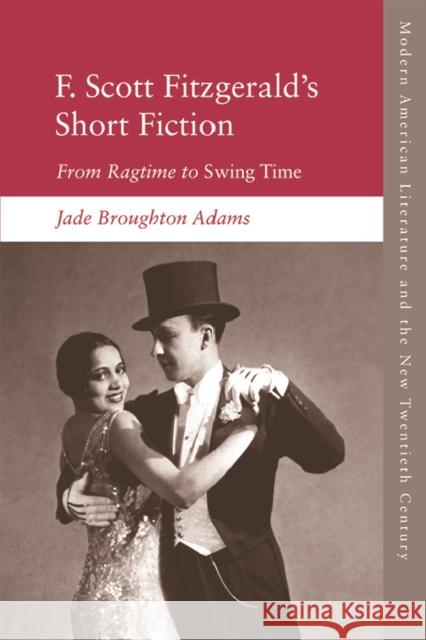 F. Scott Fitzgerald's Short Fiction: From Ragtime to Swing Time Jade Broughto 9781474424684 Edinburgh University Press - książka