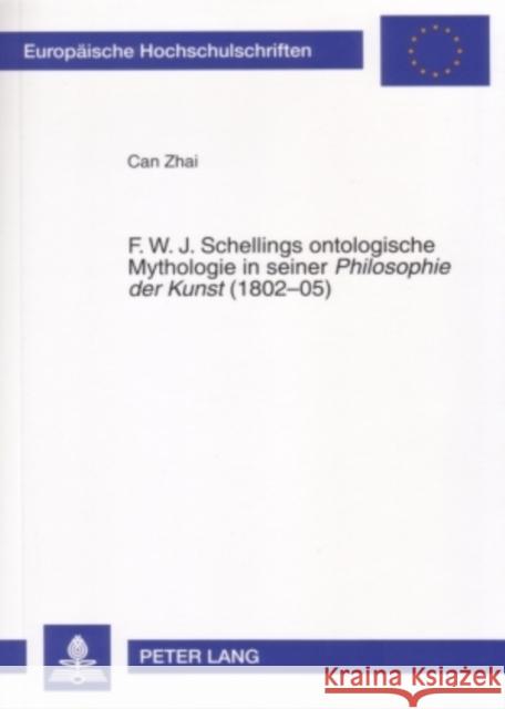 F. W. J. Schellings Ontologische Mythologie in Seiner «Philosophie Der Kunst» (1802-05) Zhai, Can 9783631563892 Lang, Peter, Gmbh, Internationaler Verlag Der - książka