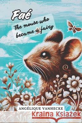 Fa?, the mouse who became a fairy: A Tale of Magic and Friendship Ang?lique Vanhecke 9782960362190 Angelique Vanhecke - książka