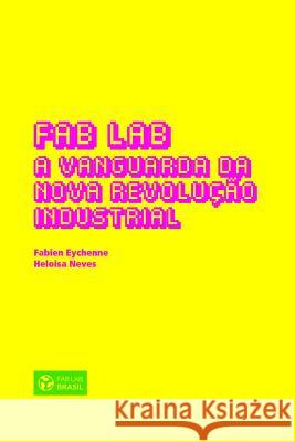 Fab Lab: A Vanguarda da Nova Revolução Industrial Fabien Eychenne, Heloisa Neves 9788567201016 Associacao Fab Lab Brasil - książka