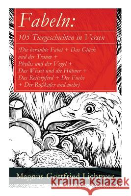 Fabeln: 105 Tiergeschichten in Versen (Die beraubte Fabel + Das Gl�ck und der Traum + Phyllis und der Vogel + Das Wiesel und die H�hner + Das Reiterpferd + Der Fuchs + Der Ro�k�fer und mehr) Magnus Gottfried Lichtwer 9788027316809 e-artnow - książka