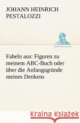 Fabeln aus: Figuren zu meinem ABC-Buch oder über die Anfangsgründe meines Denkens Pestalozzi, Johann H. 9783847238164 TREDITION CLASSICS - książka