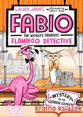 Fabio The World's Greatest Flamingo Detective: Mystery on the Ostrich Express Laura James Emily Fox  9781408889343 Bloomsbury Publishing PLC - książka