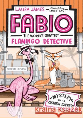 Fabio the World's Greatest Flamingo Detective: Mystery on the Ostrich Express Laura James Emily Fox 9781547604586 Bloomsbury Publishing PLC - książka