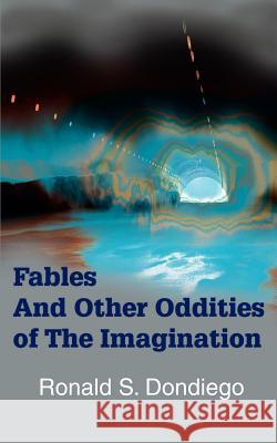 Fables and Other Oddities of the Imagination Ronald S. Dondiego 9780595178346 Writers Club Press - książka