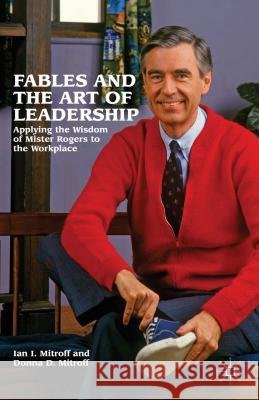 Fables and the Art of Leadership: Applying the Wisdom of Mister Rogers to the Workplace Mitroff, Ian I. 9781137003089  - książka