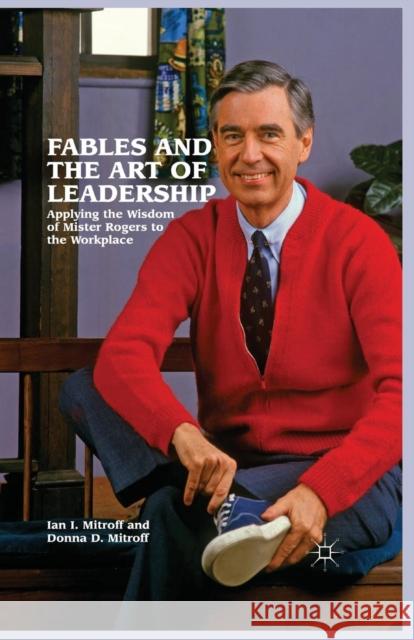 Fables and the Art of Leadership: Applying the Wisdom of Mister Rogers to the Workplace Donna Mitroff Ian I. Mitroff I. Mitroff 9781349434114 Palgrave MacMillan - książka