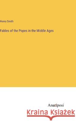 Fables of the Popes in the Middle Ages Henry Smith   9783382157319 Anatiposi Verlag - książka