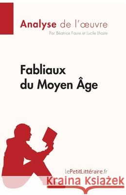 Fabliaux du Moyen Âge (Analyse de l'oeuvre): Analyse complète et résumé détaillé de l'oeuvre Lepetitlitteraire, Lucile Lhoste, Béatrice Faure 9782808006224 Lepetitlittraire.Fr - książka