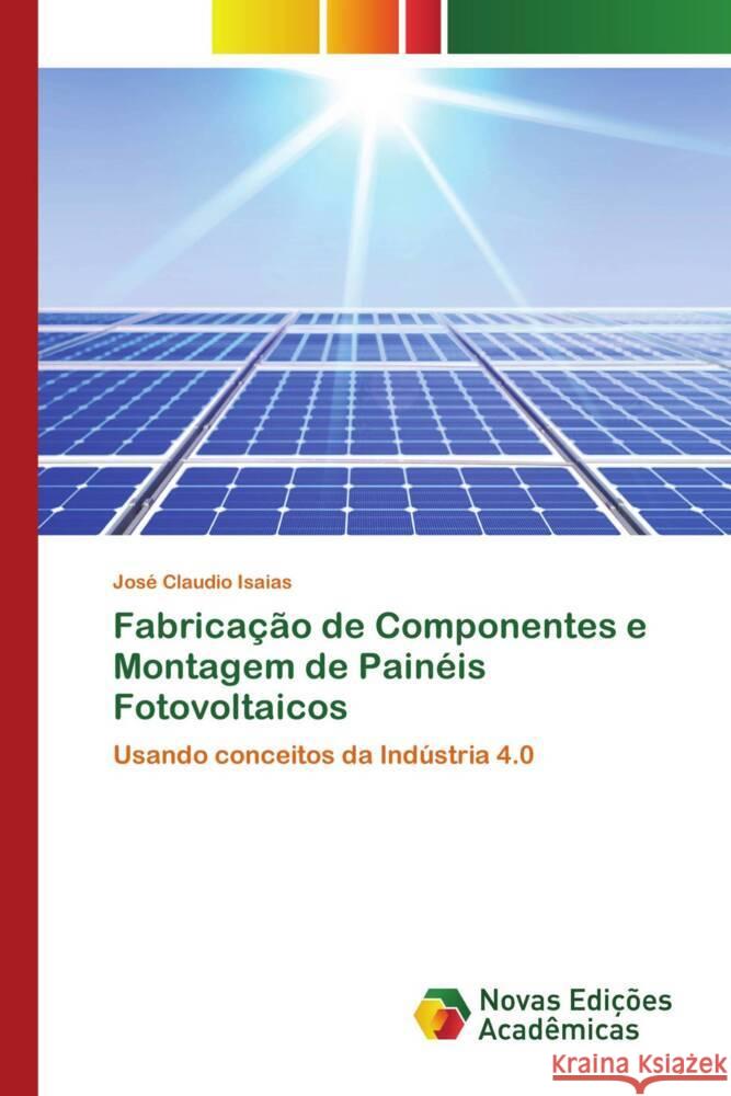 Fabricação de Componentes e Montagem de Painéis Fotovoltaicos Isaias, José Claudio 9786204195919 Novas Edições Acadêmicas - książka