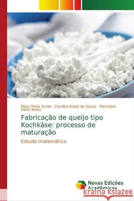 Fabricação de queijo tipo Kochkäse: processo de maturação : Estudo matemático Peter Schlei, Klaus; Krebs de Souza, Carolina; Ratto Reiter, Mercedes 9786139718818 Novas Edicioes Academicas - książka