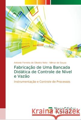 Fabricação de Uma Bancada Didática de Controle de Nível e Vazão Neto, Antonio Ferreira de Oliveira 9786139661008 Novas Edicioes Academicas - książka