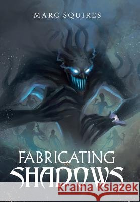 Fabricating Shadows Marc Squires 9781543472608 Xlibris Us - książka