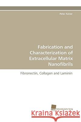 Fabrication and Characterization of Extracellular Matrix Nanofibrils Peter Kaiser 9783838114194 Sudwestdeutscher Verlag Fur Hochschulschrifte - książka