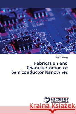 Fabrication and Characterization of Semiconductor Nanowires O'Regan Colm 9783659694592 LAP Lambert Academic Publishing - książka