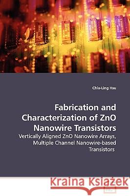 Fabrication and Characterization of ZnO Nanowire Transistors - Vertically Aligned ZnO Nanowire Arrays, Multiple Channel Nanowire-based Transistors Hsu, Chia-Ling 9783639114508 VDM Verlag - książka