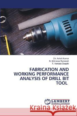 FABRICATION AND WORKING PERFORMANCE ANALYSIS OF DRILL BIT TOOL Kumar, Ch. Ashok, Rajneesh, N. Srinivasa, Deepthi, T. Venkata 9786206154167 LAP Lambert Academic Publishing - książka