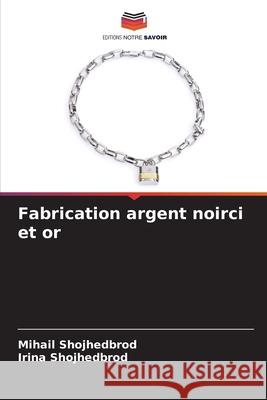 Fabrication argent noirci et or Shojhedbrod, Mihail, Shojhedbrod, Irina 9786209223112 Editions Notre Savoir - książka