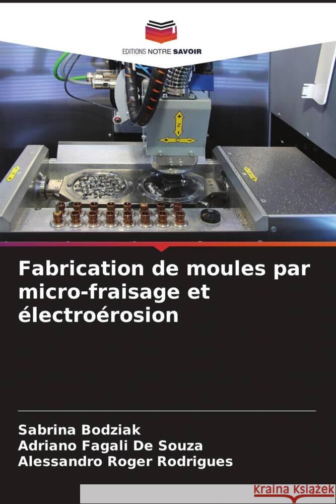 Fabrication de moules par micro-fraisage et électroérosion Bodziak, Sabrina, De Souza, Adriano Fagali, Rodrigues, Alessandro Roger 9786209265730 Editions Notre Savoir - książka