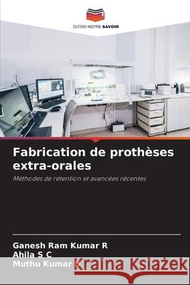 Fabrication de prothèses extra-orales R, Ganesh Ram Kumar, S C, Ahila, B, Muthu Kumar 9786209054051 Editions Notre Savoir - książka