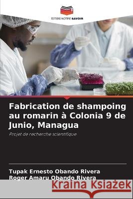 Fabrication de shampoing au romarin a Colonia 9 de Junio, Managua Tupak Ernesto Obando Rivera Roger Amaru Obando Rivera  9786206210245 Editions Notre Savoir - książka
