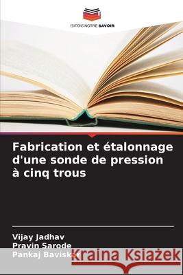 Fabrication et étalonnage d'une sonde de pression à cinq trous Jadhav, Vijay, Sarode, Pravin, Baviskar, Pankaj 9786208861803 Editions Notre Savoir - książka