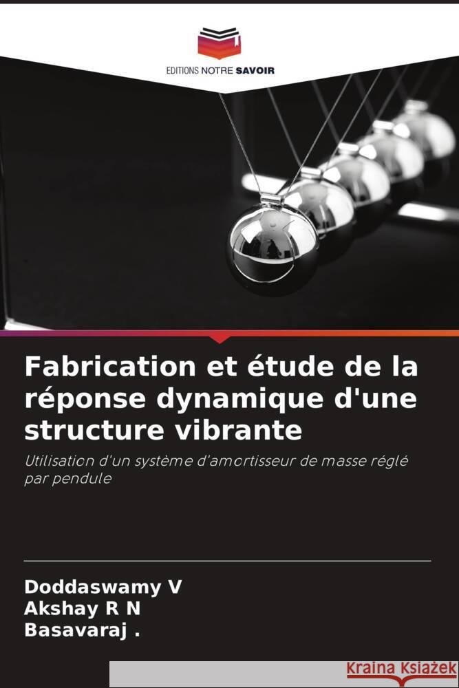 Fabrication et étude de la réponse dynamique d'une structure vibrante V, Doddaswamy, R N, Akshay, Basavaraj 9786204461311 Editions Notre Savoir - książka