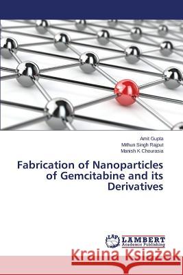 Fabrication of Nanoparticles of Gemcitabine and its Derivatives Gupta Amit                               Rajput Mithun Singh                      Chourasia Manish K. 9783659666131 LAP Lambert Academic Publishing - książka