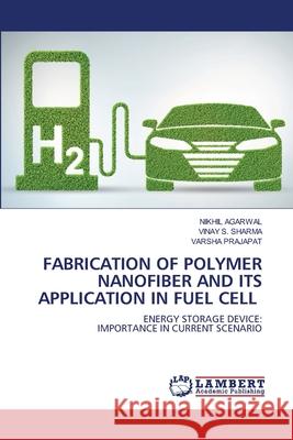 Fabrication of Polymer Nanofiber and Its Application in Fuel Cell Agarwal, Nikhil 9786202808798 LAP Lambert Academic Publishing - książka